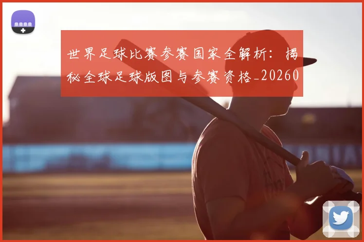 世界足球比赛参赛国家全解析:揭秘全球足球版图与参赛资格_20260609201459